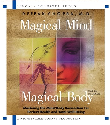 Magical Mind, Magical Body: Mastering the Mind/Body Connection for Perfect Health and Total Well-Being - Chopra, Deepak, Dr., MD (Read by)