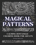 MAGICAL PATTERNS Calming Zentangle Coloring Book For Adults: Relaxing Mindful Anti Anxiety Anti Stress Coloring Book Art Therapy Meditation