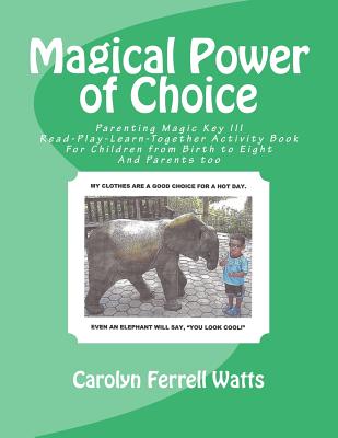 Magical Power of Choice: Parenting Magic Key III, Read-Play-Learn-Together Activity Books For Parent and Child - Watts, Carolyn Ferrell