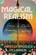 Magical/Realism: Essays on Music, Memory, Fantasy, and Borders