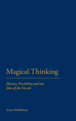 Magical Thinking: History, Possibility and the Idea of the Occult - McWilliams, Stuart, Dr.