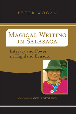 Magical Writing In Salasaca: Literacy And Power In Highland Ecuador - Wogan, Peter