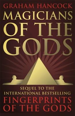 Magicians of the Gods: The Forgotten Wisdom of Earth's Lost Civilisation - the Sequel to Fingerprints of the Gods - Hancock, Graham