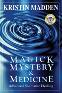 Magick, Mystery and Medicine: Advanced Shamanic Healing