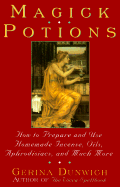 Magick Potions: How to Prepare and Use Homemade Incense, Oils, Aphordisacs, and Much More