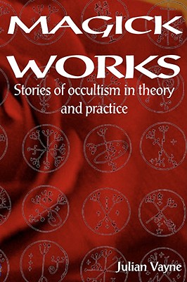 Magick Works: Stories of Occultism in Theory and Practice - Vayne, Julian
