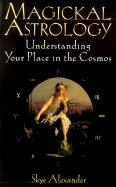 Magickal Astrology: Understanding Your Place in the Cosmos