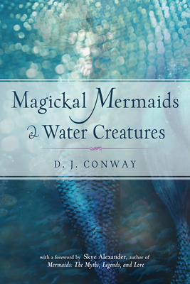 Magickal Mermaids and Water Creatures - Conway, D J, and Alexander, Skye (Foreword by)