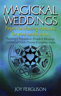 Magickal Weddings: Pagan Handfasting Traditions for Your Sacred Union: Planning & Preparation, Rituals & Blessings, Ceremonial Tools, History & Legality, Vows