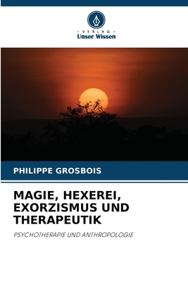 Magie, Hexerei, Exorzismus Und Therapeutik - Grosbois, Philippe