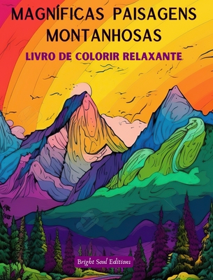 Magn?ficas paisagens montanhosas Livro de colorir relaxante Desenhos incr?veis para os amantes da natureza: Desenhos espirituais de montanhas para sentir o poder da m?e natureza - Editions, Bright Soul