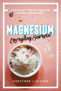Magnesium: Everyday Secrets: A Lifestyle Guide to Nature's Relaxation Mineral