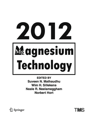 Magnesium Technology 2012 - Mathaudhu, Suveen (Editor), and Sillekens, Wim (Editor), and Neelameggham, Neale (Editor)