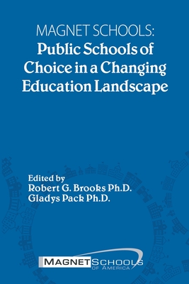 Magnet Schools: Public Schools of Choice in a Changing Education Landscape - G Brooks, Robert, PhD, and Pack, Gladys, PhD