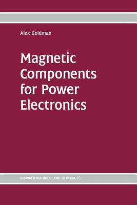 Magnetic Components for Power Electronics - Goldman, Alex