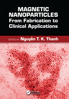 Magnetic Nanoparticles: From Fabrication to Clinical Applications - Thanh, Nguyen TK (Editor)