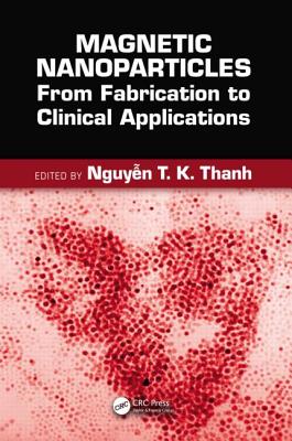 Magnetic Nanoparticles: From Fabrication to Clinical Applications - Thanh, Nguyen TK (Editor)