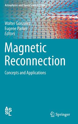 Magnetic Reconnection: Concepts and Applications - Gonzalez, Walter (Editor), and Parker, Eugene (Editor)