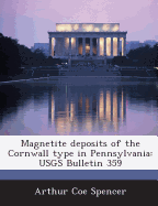 Magnetite Deposits of the Cornwall Type in Pennsylvania: Usgs Bulletin 359 - Spencer, Arthur Coe