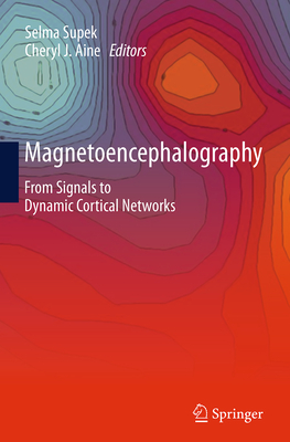 Magnetoencephalography: From Signals to Dynamic Cortical Networks - Supek, Selma (Editor), and Aine, Cheryl J (Editor)