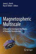 Magnetospheric Multiscale: A Mission to Investigate the Physics of Magnetic Reconnection