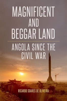 Magnificent and Beggar Land: Angola Since the Civil War - Soares de Oliveira, Ricardo