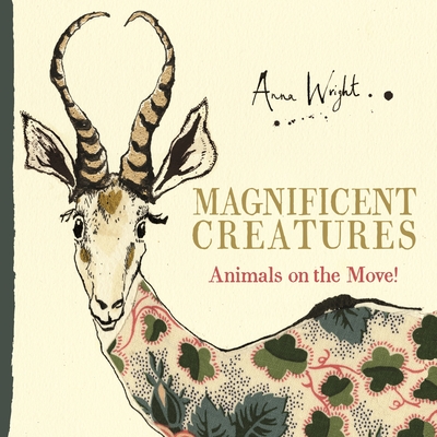 Magnificent Creatures: Animals on the Move! - Wright, Anna