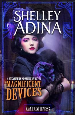 Magnificent Devices: A Steampunk Adventure Novel - Adina, Shelley