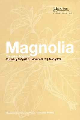 Magnolia: The Genus Magnolia - Sarker, Satyajit D. (Editor), and Maruyama, Yuji (Editor)