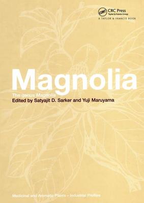 Magnolia: The Genus Magnolia - Sarker, Satyajit D (Editor), and Maruyama, Yuji (Editor)