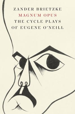 Magnum Opus: The Cycle Plays of Eugene O'Neill - Brietzke, Zander