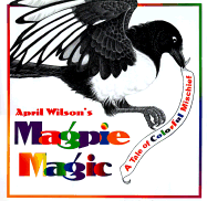 Magpie Magic: A Tale of Colorful Mischief - Wilson, April