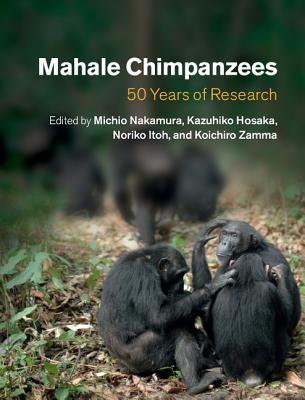 Mahale Chimpanzees: 50 Years of Research - Nakamura, Michio (Editor), and Hosaka, Kazuhiko (Editor), and Itoh, Noriko (Editor)