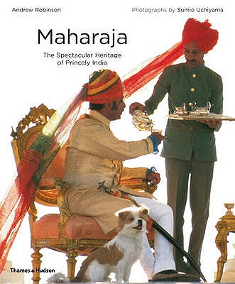 Maharaja: The Spectacular Heritage of Princely India - Robinson, Andrew
