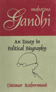 Mahatma Gandhi: An Essay in Political Biography