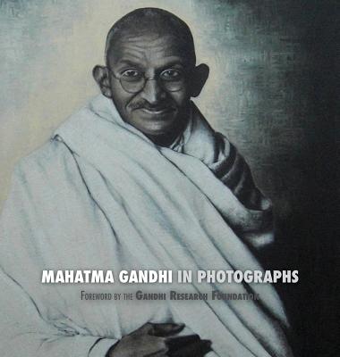 Mahatma Gandhi in Photographs: Foreword by The Gandhi Research Foundation - Lucca, Adriano, and The Gandhi Research Foundation