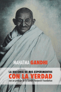 Mahatma Gandhi, la historia de mis experimentos con la Verdad: con un pr?logo de la Gandhi Research Foundation