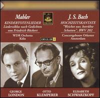 Mahler: Kindertotenlieder; Bach: Hochzeitskantate - Elisabeth Schwarzkopf (vocals); George London (vocals); Hermann Schey (vocals); Otto Klemperer (conductor)