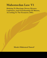 Mahomedan Law V1: Relating To Marriage, Dower, Divorce, Legitimacy And Guardianship Of Minors, According To The Soonnees (1895)