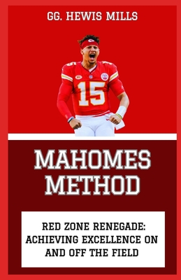 Mahomes Method: "Red Zone Renegade: Achieving Excellence on and Off the Field" - Mills, Gg Hewis