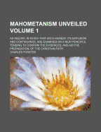 Mahometanism Unveiled: An Inquiry, in Which That Arch-Heresy, Its Diffusion and Continuance, Are Examined on a New Principle, Tending to Confirm the Evidences, and Aid the Propagation, of the Christian Faith