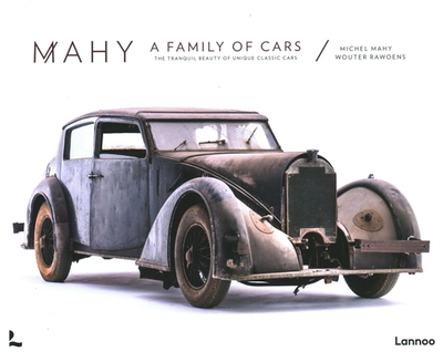 Mahy. A Family of Cars: The Tranquil Beauty of Unique Classic Cars - Mahy, Michel, and Rawoens, Wouter