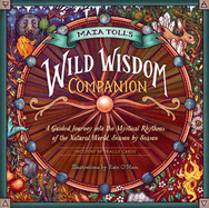 Maia Toll's Wild Wisdom Companion: A Guided Journey Into the Mystical Rhythms of the Natural World, Season by Season