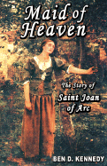 Maid of Heaven: The Story of Saint Joan of Arc