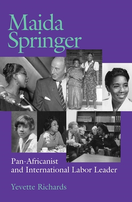 Maida Springer: Pan-Africanist and International Labor Leader - Richards, Yevette