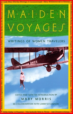 Maiden Voyages: Writings of Women Travelers - Morris, Mary (Editor)