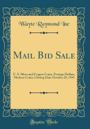 Mail Bid Sale: U. S. Silver and Copper Coins, Foreign Dollars, Modern Coins; Closing Date October 28, 1941 (Classic Reprint)