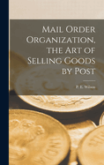 Mail Order Organization, the art of Selling Goods by Post