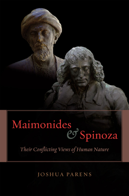 Maimonides and Spinoza: Their Conflicting Views of Human Nature - Parens, Joshua