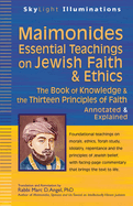 Maimonides--Essential Teachings on Jewish Faith & Ethics: The Book of Knowledge & the Thirteen Principles of Faith--Annotated & Explained